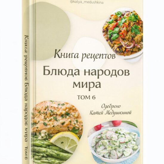 Книга рецептов Кати Медушкиной. Том 6. Кухни народов мира